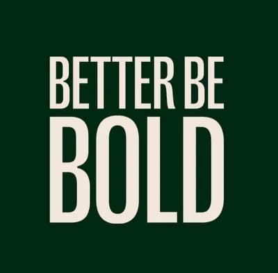BETTER BE BOLD